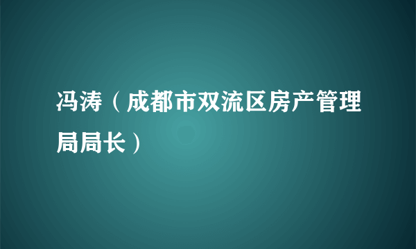 冯涛（成都市双流区房产管理局局长）