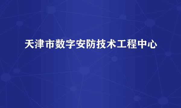 天津市数字安防技术工程中心