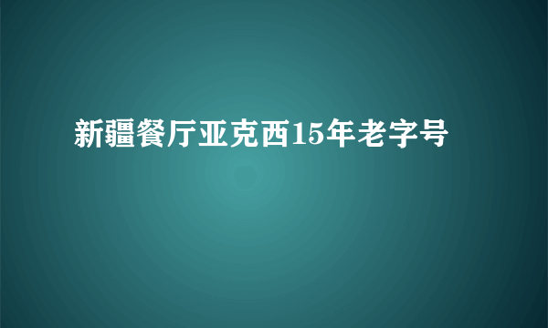 新疆餐厅亚克西15年老字号