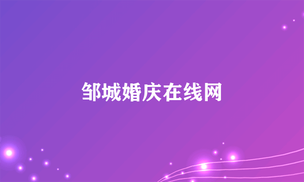 什么是邹城婚庆在线网