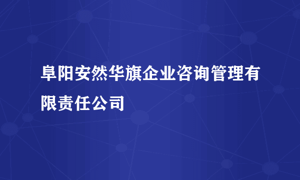 阜阳安然华旗企业咨询管理有限责任公司