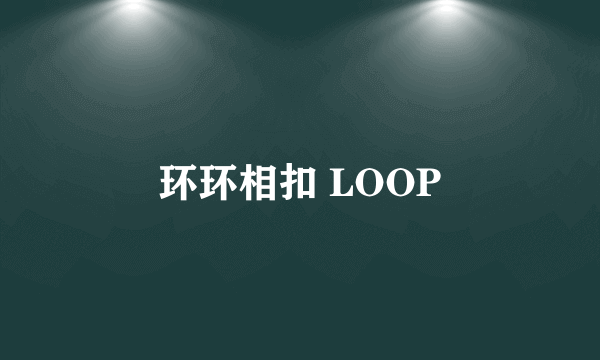 环环相扣 LOOP