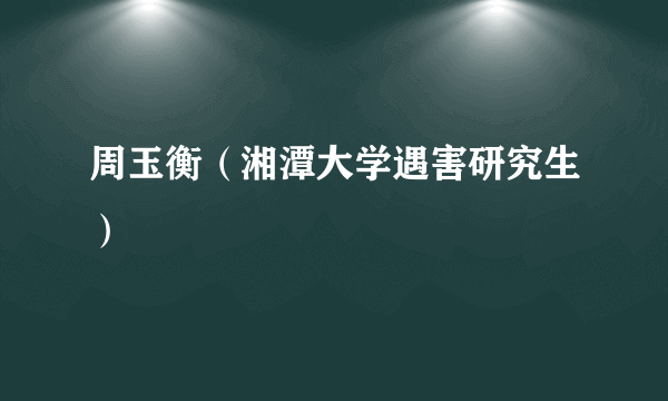 周玉衡（湘潭大学遇害研究生）