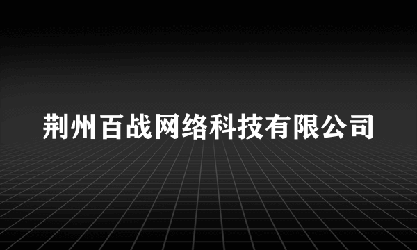 什么是荆州百战网络科技有限公司