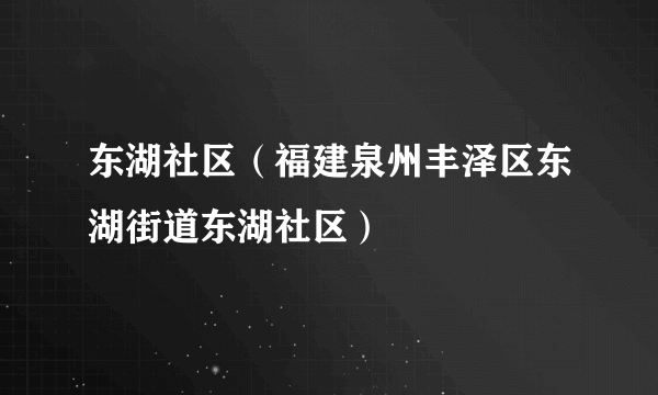 什么是东湖社区（福建泉州丰泽区东湖街道东湖社区）