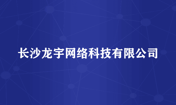 长沙龙宇网络科技有限公司