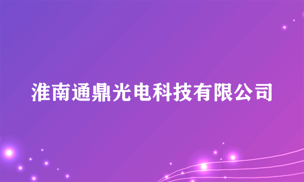 淮南通鼎光电科技有限公司