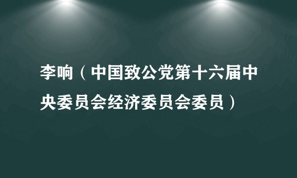 李响（中国致公党第十六届中央委员会经济委员会委员）