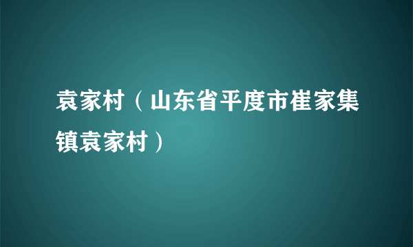 什么是袁家村（山东省平度市崔家集镇袁家村）