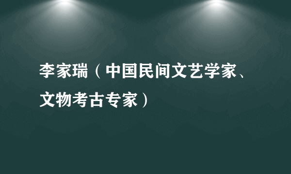 李家瑞（中国民间文艺学家、文物考古专家）