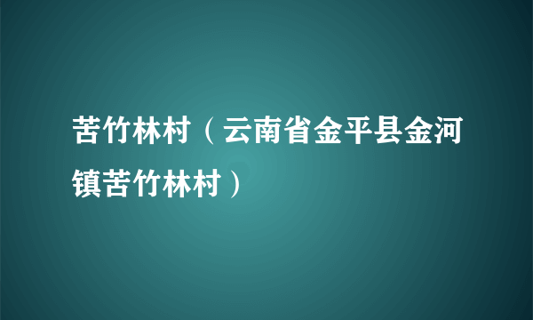 苦竹林村（云南省金平县金河镇苦竹林村）