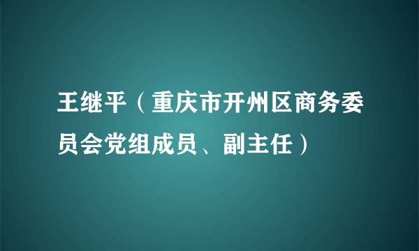 王继平（重庆市开州区商务委员会党组成员、副主任）