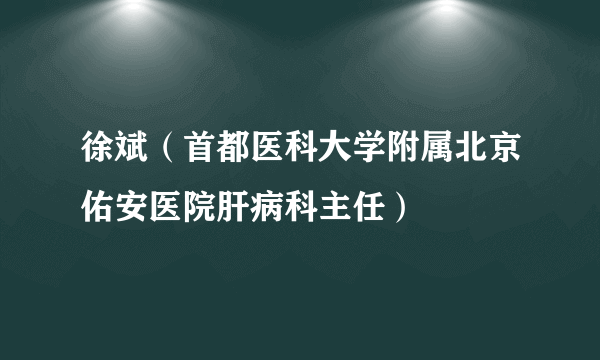 徐斌（首都医科大学附属北京佑安医院肝病科主任）