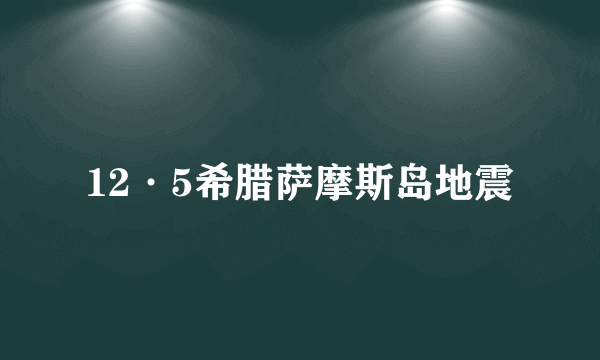 什么是12·5希腊萨摩斯岛地震