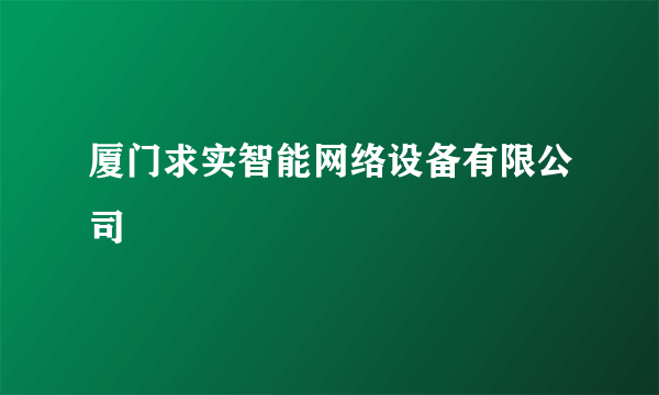 厦门求实智能网络设备有限公司