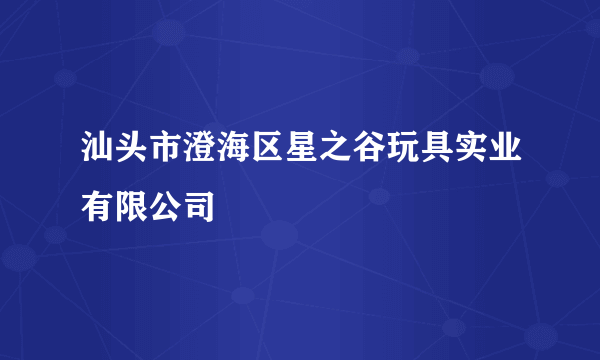 汕头市澄海区星之谷玩具实业有限公司