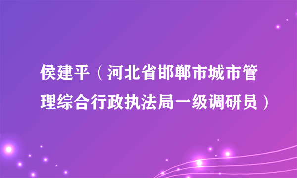 侯建平（河北省邯郸市城市管理综合行政执法局一级调研员）