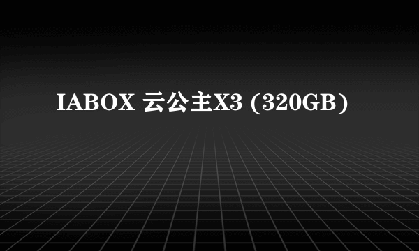 什么是IABOX 云公主X3 (320GB)