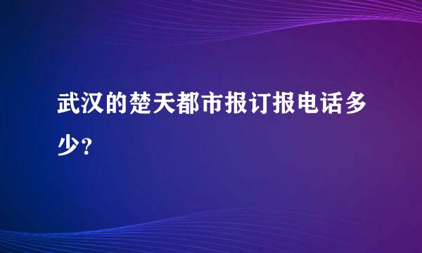 武汉的楚天都市报订报电话多少？