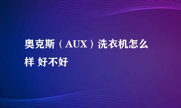 奥克斯（AUX）洗衣机怎么样 好不好