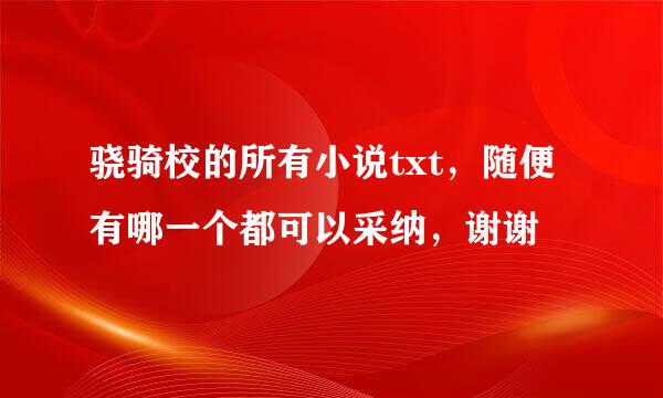 骁骑校的所有小说txt，随便有哪一个都可以采纳，谢谢