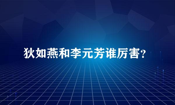 狄如燕和李元芳谁厉害？