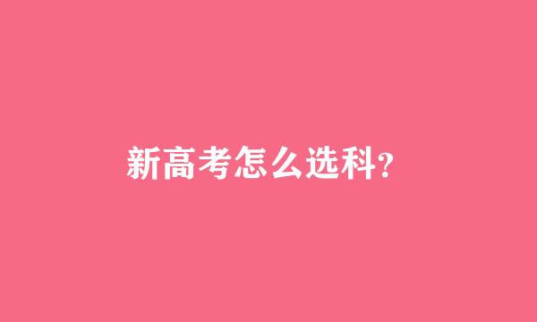 新高考怎么选科？