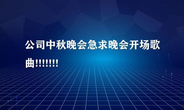 公司中秋晚会急求晚会开场歌曲!!!!!!!