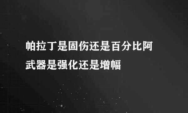 帕拉丁是固伤还是百分比阿 武器是强化还是增幅