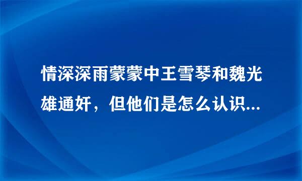 情深深雨蒙蒙中王雪琴和魏光雄通奸，但他们是怎么认识的呢，是王雪琴嫁给陆振华以前就和魏光雄是相好的吗