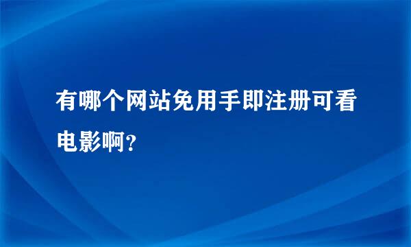 有哪个网站免用手即注册可看电影啊？