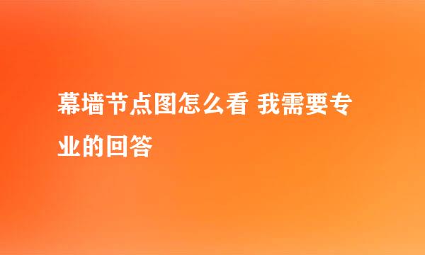 幕墙节点图怎么看 我需要专业的回答