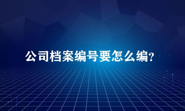 公司档案编号要怎么编？