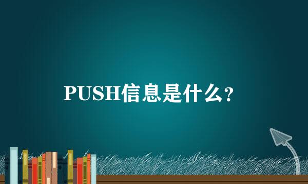 PUSH信息是什么？