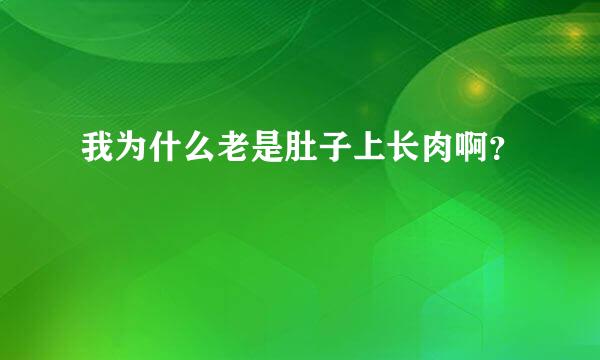 我为什么老是肚子上长肉啊？