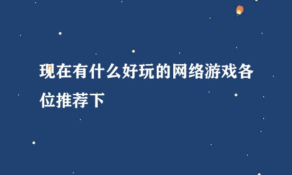 现在有什么好玩的网络游戏各位推荐下