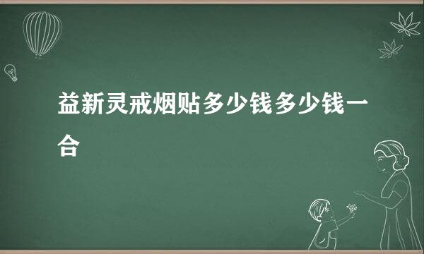 益新灵戒烟贴多少钱多少钱一合