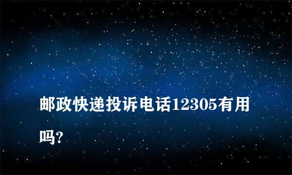 
邮政快递投诉电话12305有用吗?
