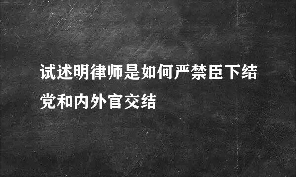 试述明律师是如何严禁臣下结党和内外官交结