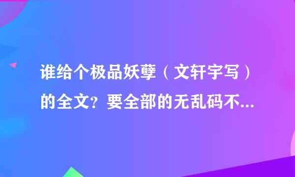 谁给个极品妖孽（文轩宇写）的全文？要全部的无乱码不少章节的谢谢！！