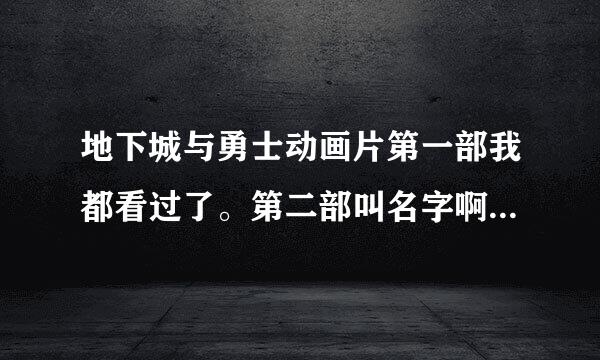 地下城与勇士动画片第一部我都看过了。第二部叫名字啊？（有视频链接）