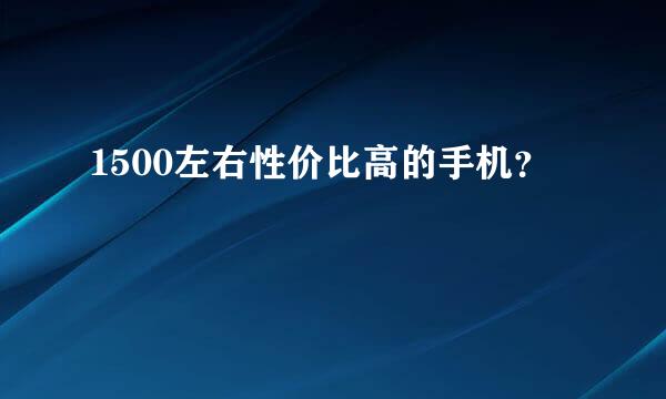 1500左右性价比高的手机？