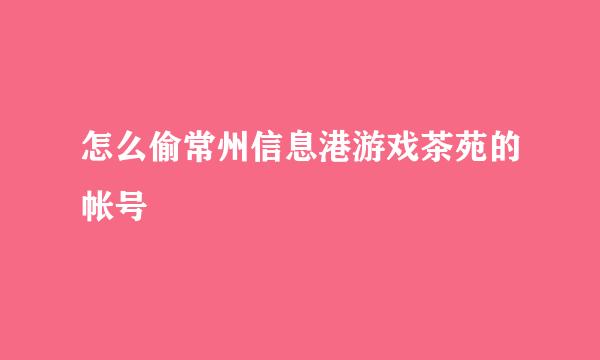 怎么偷常州信息港游戏茶苑的帐号