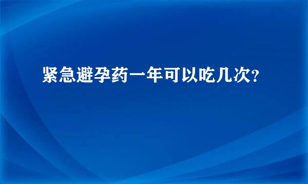 紧急避孕药一年可以吃几次？