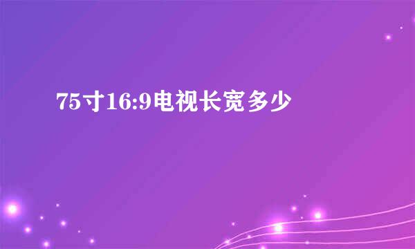 75寸16:9电视长宽多少