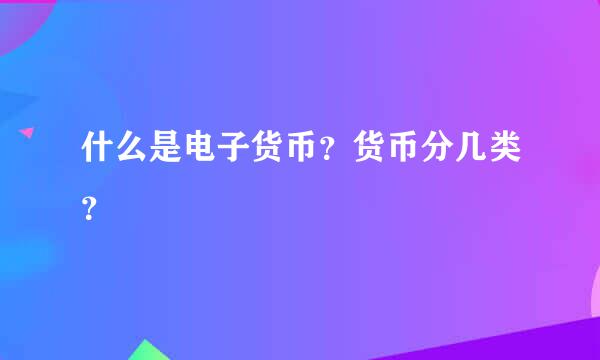 什么是电子货币？货币分几类？