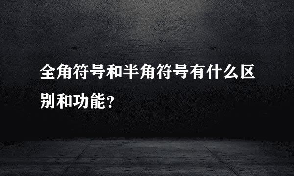 全角符号和半角符号有什么区别和功能？