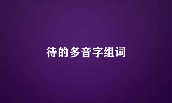 待的多音字组词