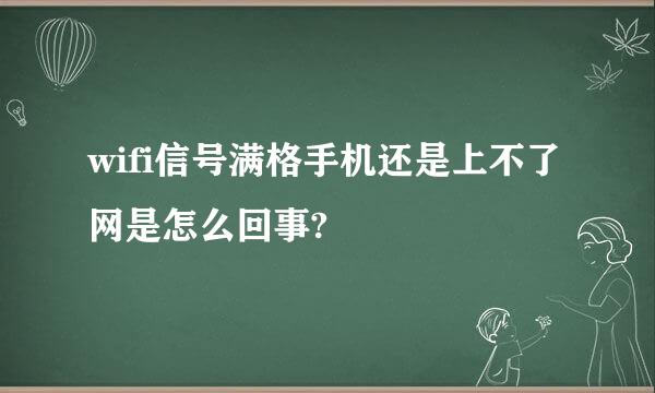 wifi信号满格手机还是上不了网是怎么回事?