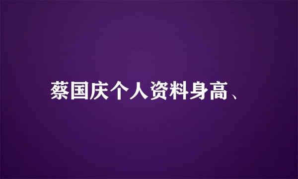 蔡国庆个人资料身高、